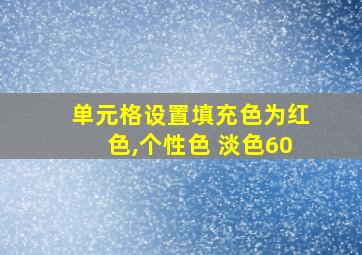 单元格设置填充色为红色,个性色 淡色60